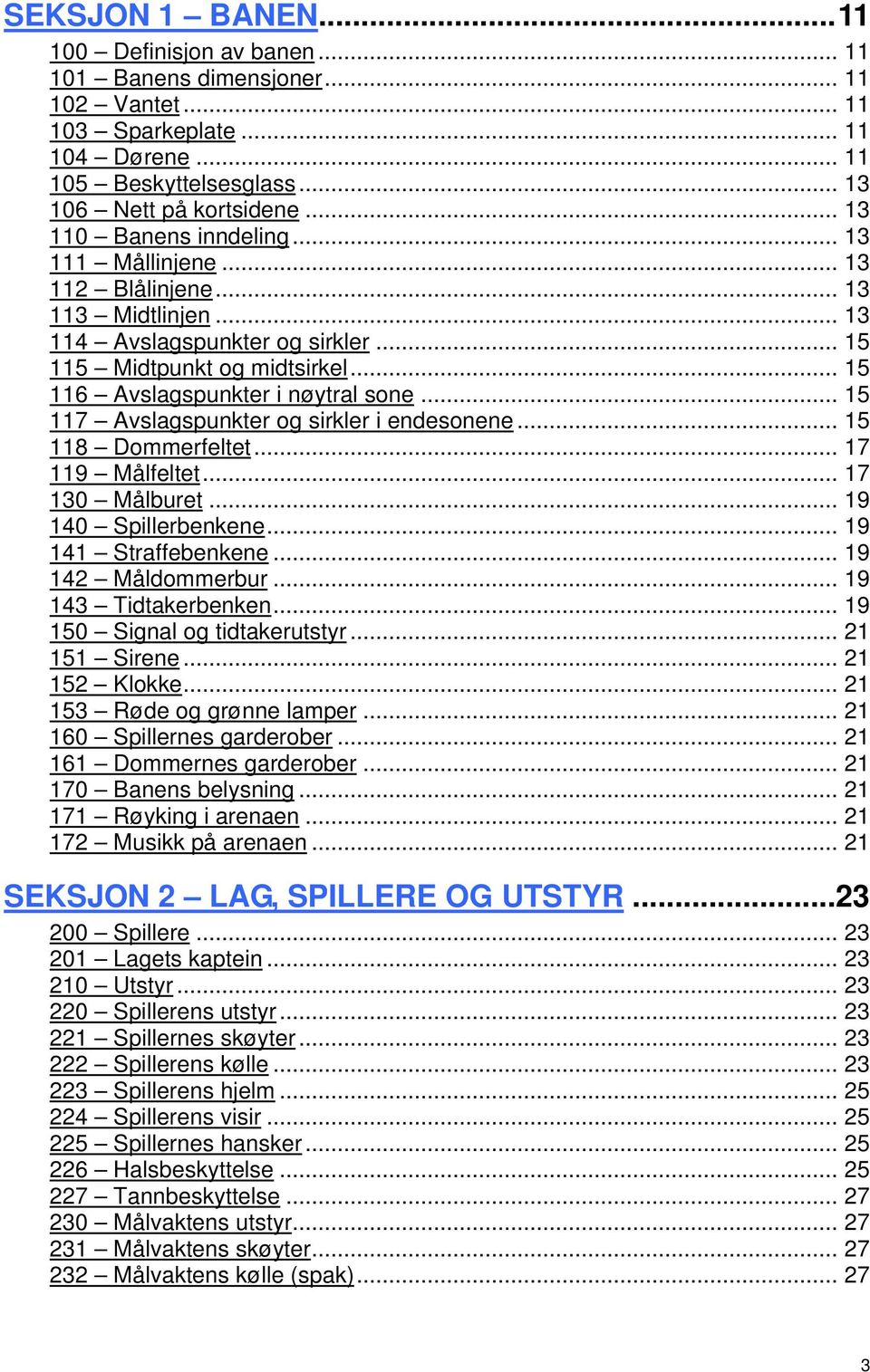 .. 15 117 Avslagspunkter og sirkler i endesonene... 15 118 Dommerfeltet... 17 119 Målfeltet... 17 130 Målburet... 19 140 Spillerbenkene... 19 141 Straffebenkene... 19 142 Måldommerbur.