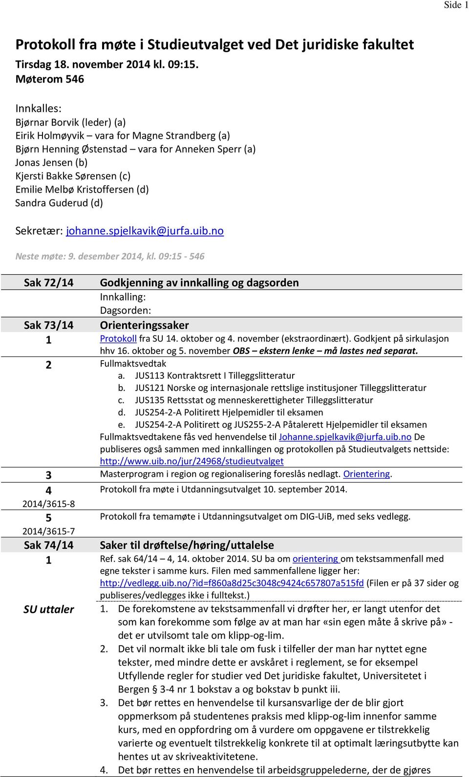 Melbø Kristoffersen (d) Sandra Guderud (d) Sekretær: johanne.spjelkavik@jurfa.uib.no Neste møte: 9. desember 2014, kl.