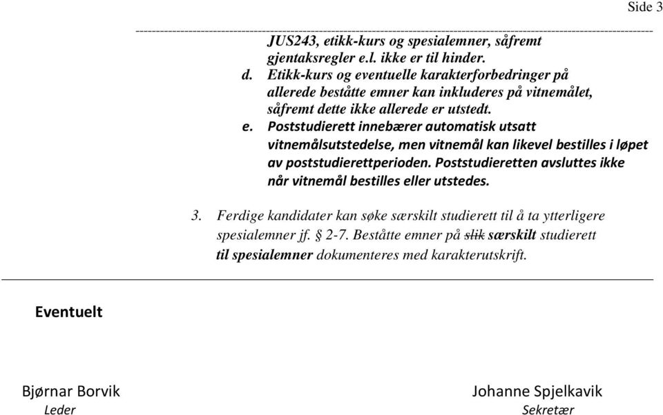 Poststudieretten avsluttes ikke når vitnemål bestilles eller utstedes. 3. Ferdige kandidater kan søke særskilt studierett til å ta ytterligere spesialemner jf. 2-7.