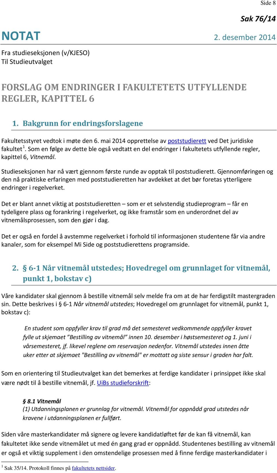 Som en følge av dette ble også vedtatt en del endringer i fakultetets utfyllende regler, kapittel 6, Vitnemål. Studieseksjonen har nå vært gjennom første runde av opptak til poststudierett.