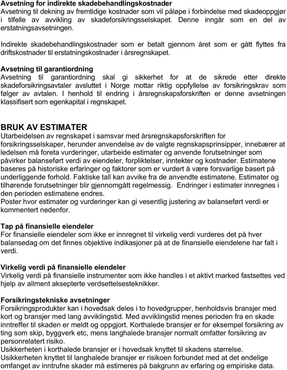 Avsetning til garantiordning Avsetning til garantiordning skal gi sikkerhet for at de sikrede etter direkte skadeforsikringsavtaler avsluttet i Norge mottar riktig oppfyllelse av forsikringskrav som