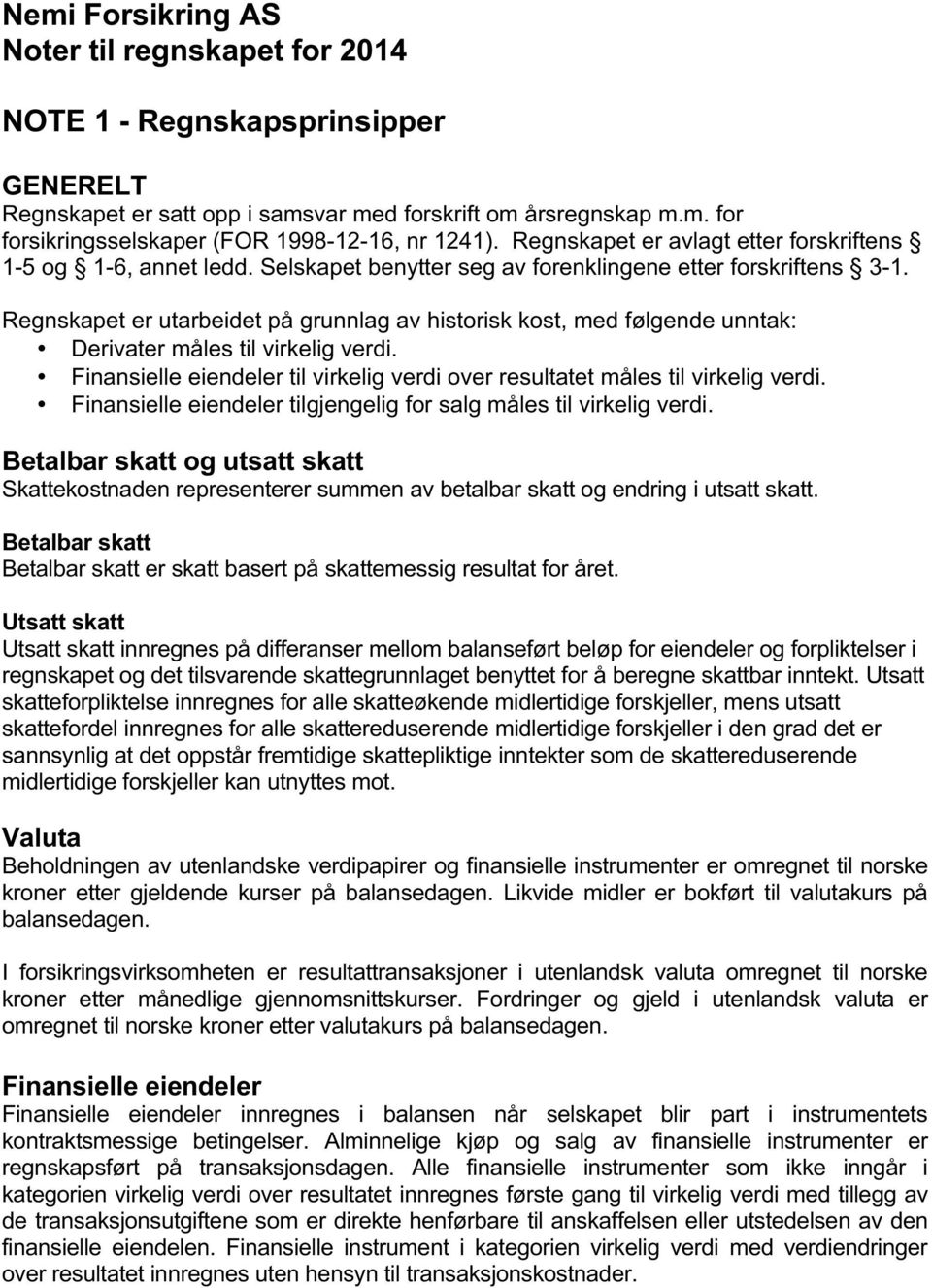 Regnskapet er utarbeidet på grunnlag av historisk kost, med følgende unntak: Derivater måles til virkelig verdi. Finansielle eiendeler til virkelig verdi over resultatet måles til virkelig verdi.