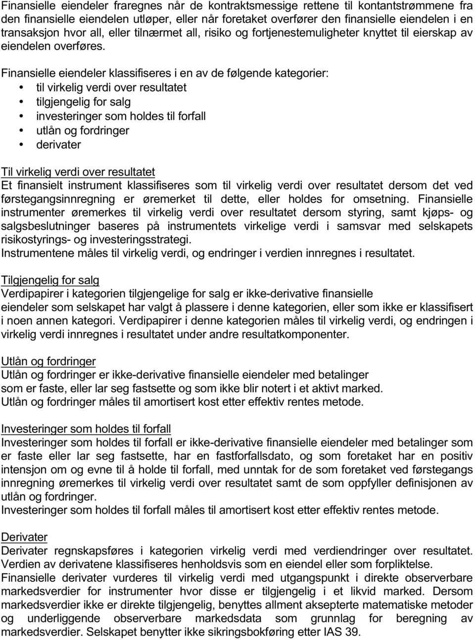 Finansielle eiendeler klassifiseres i en av de følgende kategorier: til virkelig verdi over resultatet tilgjengelig for salg investeringer som holdes til forfall utlån og fordringer derivater Til