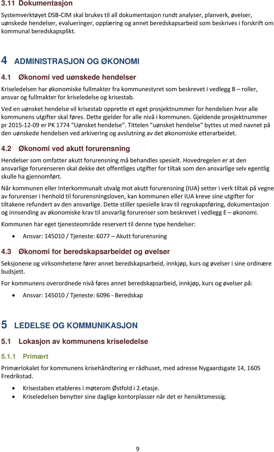 1 Økonomi ved uønskede hendelser Kriseledelsen har økonomiske fullmakter fra kommunestyret som beskrevet i vedlegg B roller, ansvar og fullmakter for kriseledelse og krisestab.