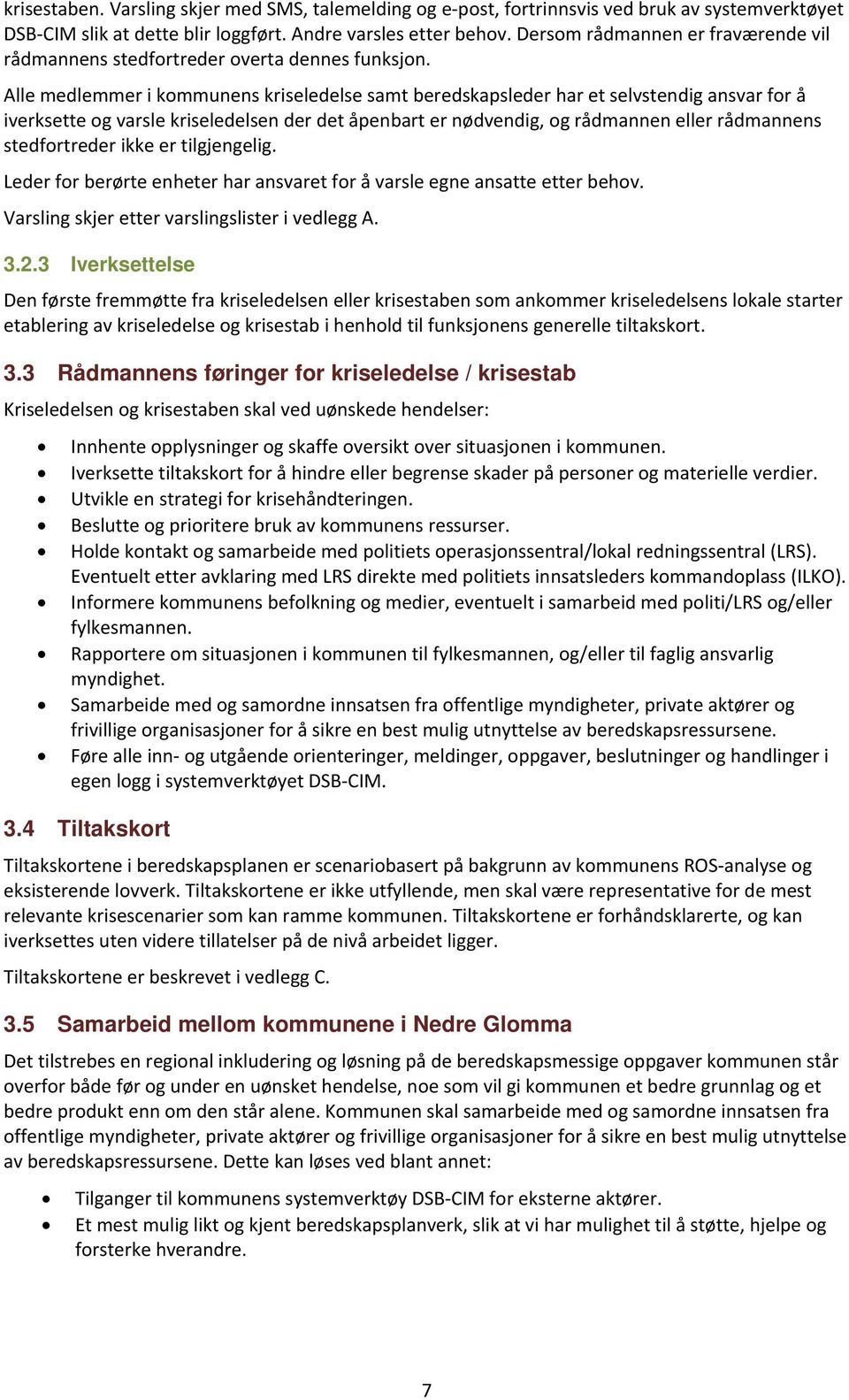 Alle medlemmer i kommunens kriseledelse samt beredskapsleder har et selvstendig ansvar for å iverksette og varsle kriseledelsen der det åpenbart er nødvendig, og rådmannen eller rådmannens