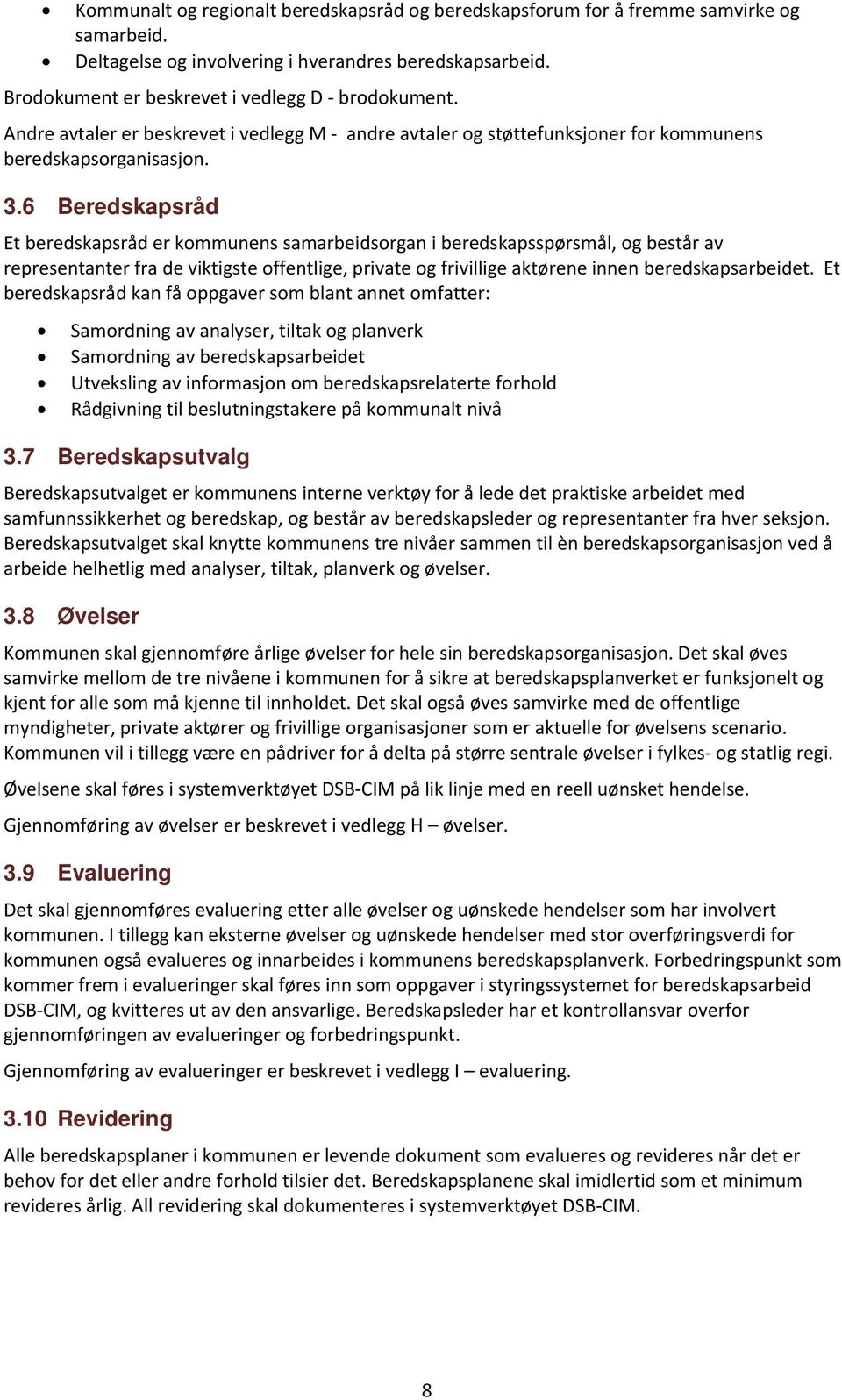 6 Beredskapsråd Et beredskapsråd er kommunens samarbeidsorgan i beredskapsspørsmål, og består av representanter fra de viktigste offentlige, private og frivillige aktørene innen beredskapsarbeidet.