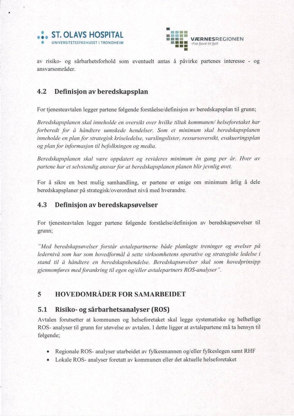 forståelse/definisjon av beredskapsplan til grunn; Beredskapsplanen skal inneholde en oversikt over hvilke tiltak kommunen/ helseforetaket har forberedt for å håndtere uonskede hendelser.