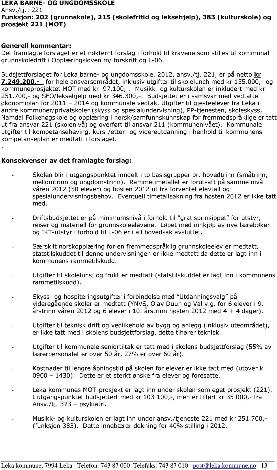 stilles til kommunal grunnskoledrift i Opplæringsloven m/ forskrift og L-06. Budsjettforslaget for Leka barne- og ungdomsskole, 2012, ansv./tj. 221, er på netto kr 7.249.