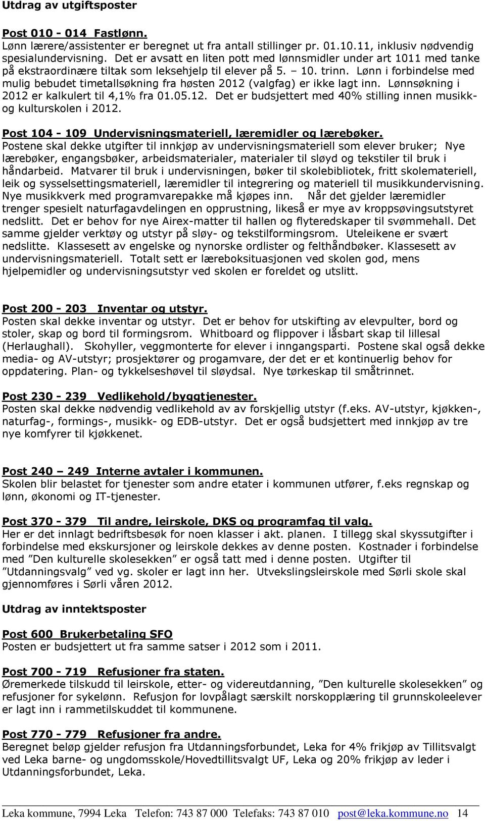 Lønn i forbindelse med mulig bebudet timetallsøkning fra høsten 2012 (valgfag) er ikke lagt inn. Lønnsøkning i 2012 er kalkulert til 4,1% fra 01.05.12. Det er budsjettert med 40% stilling innen musikkog kulturskolen i 2012.