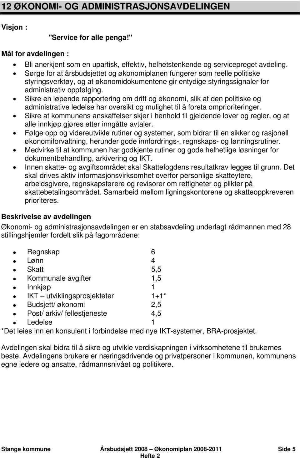 Sikre en løpende rapportering om drift og økonomi, slik at den politiske og administrative ledelse har oversikt og mulighet til å foreta omprioriteringer.