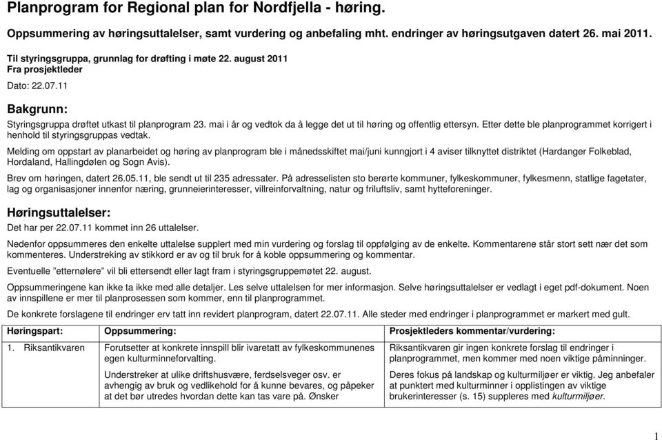 mai i år og vedtok da å legge det ut til høring og offentlig ettersyn. Etter dette ble planprogrammet korrigert i henhold til styringsgruppas vedtak.