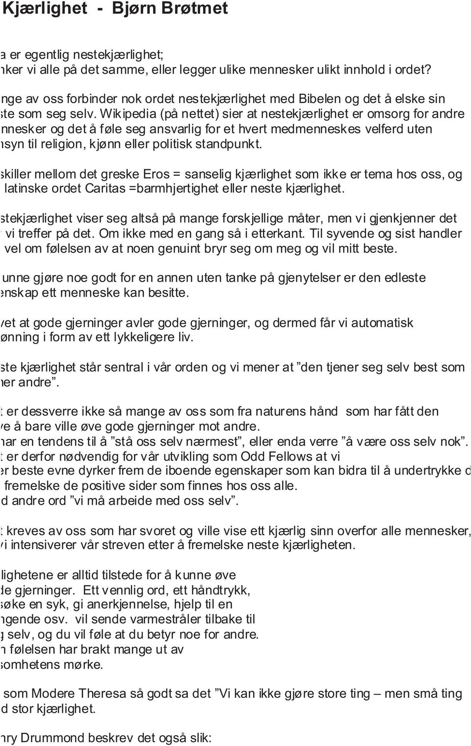 Wikipedia (på nettet) sier at nestekjærlighet er omsorg for andre mennesker og det å føle seg ansvarlig for et hvert medmenneskes velferd uten hensyn til religion, kjønn eller politisk standpunkt.