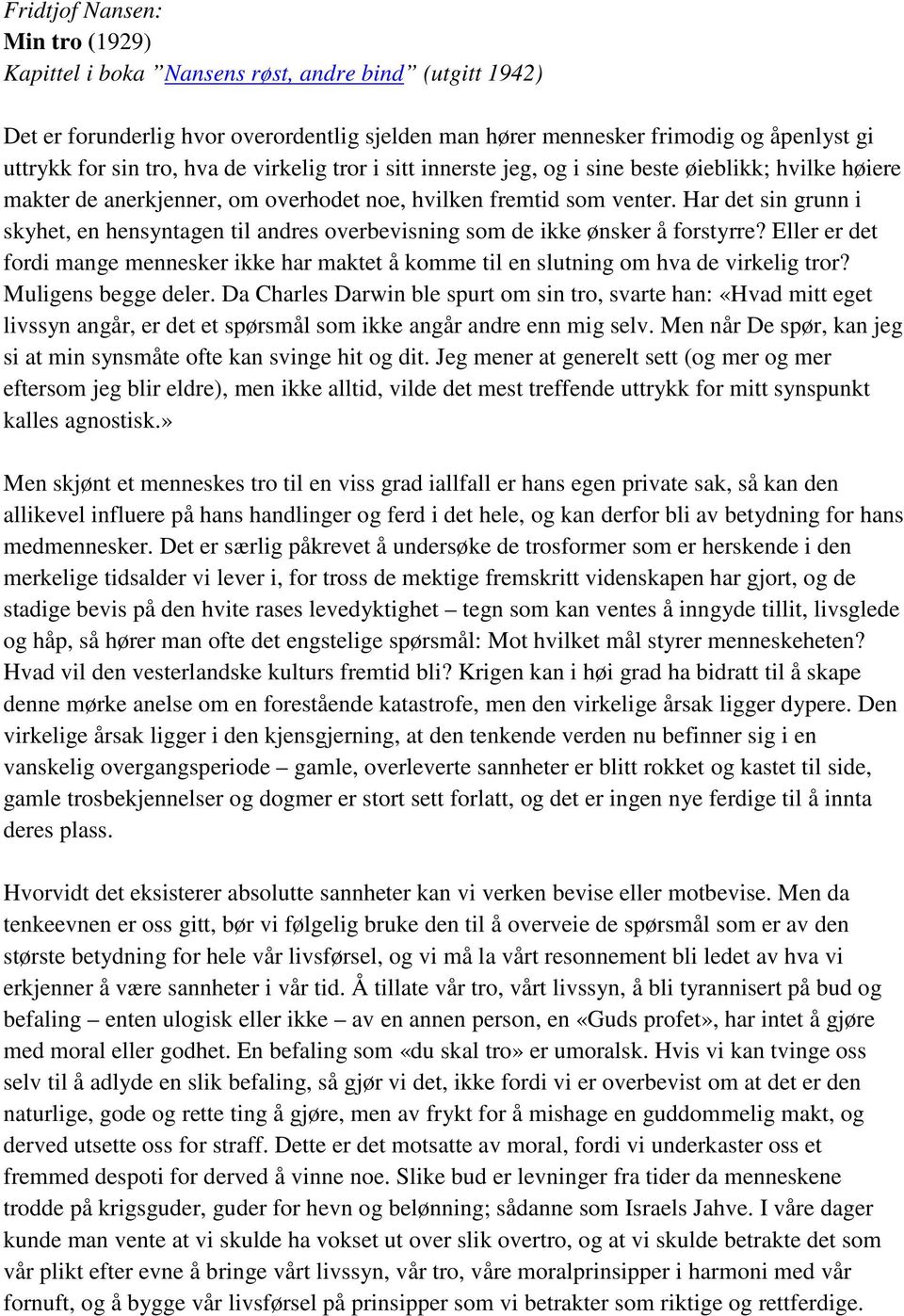 Har det sin grunn i skyhet, en hensyntagen til andres overbevisning som de ikke ønsker å forstyrre? Eller er det fordi mange mennesker ikke har maktet å komme til en slutning om hva de virkelig tror?