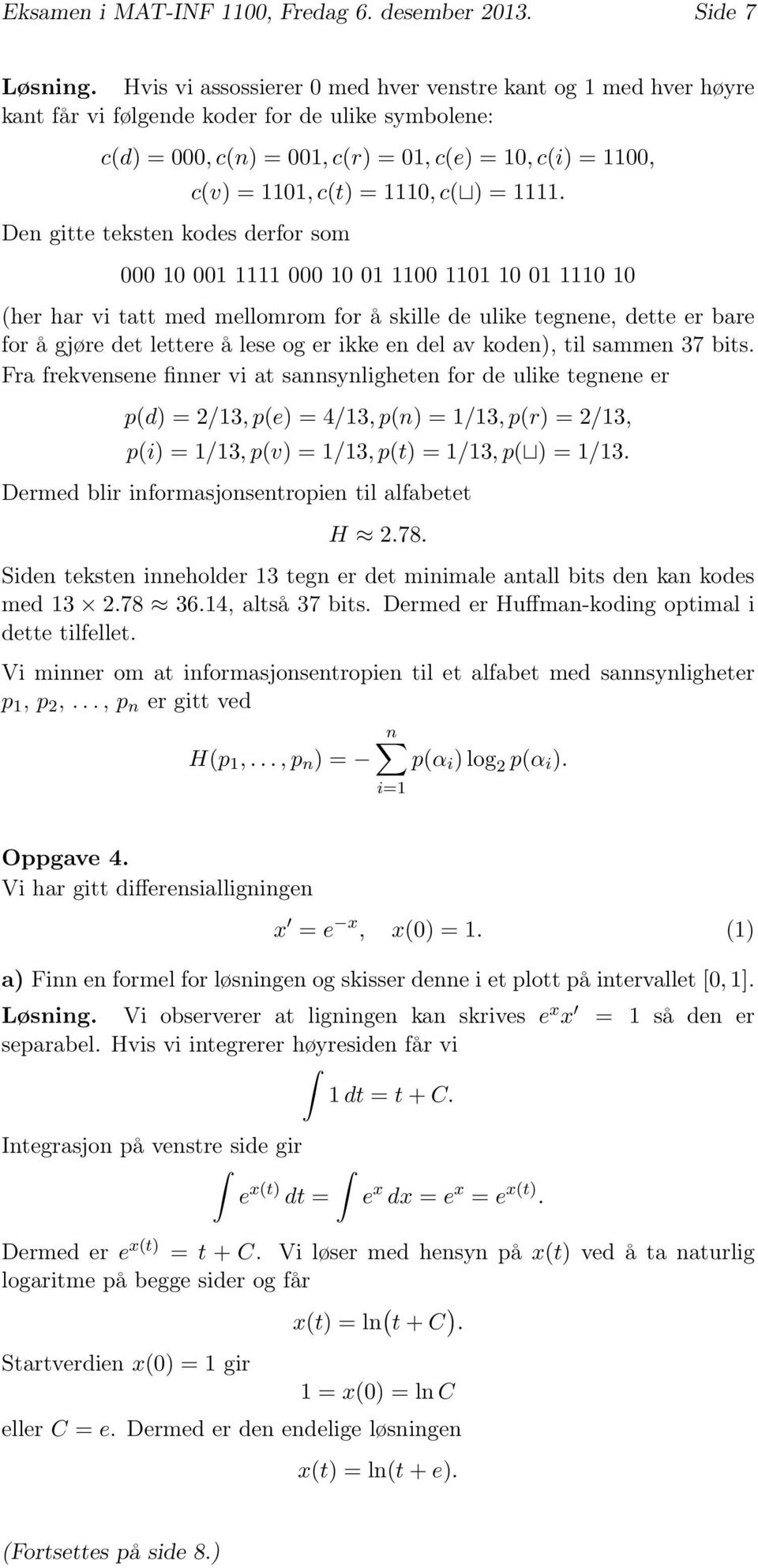 000 0 00 000 0 000 00 00 0 (h ha vi tatt md mllomom fo å skill d ulik tgnn, dtt ba fo å gjø dt ltt å ls og ikk n dl av kodn), til sammn 7 bits.