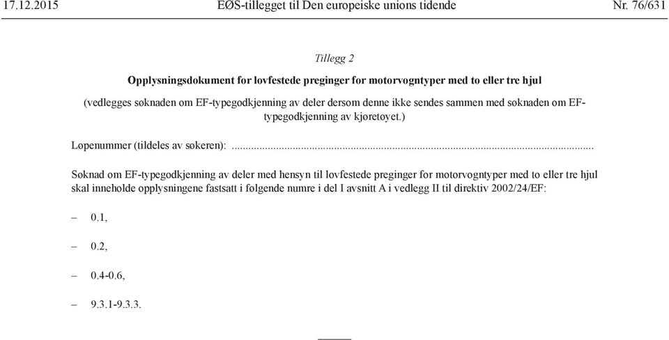 av deler dersom denne ikke sendes sammen med søknaden om EFtypegodkjenning av kjøretøyet.) Løpenummer (tildeles av søkeren):.