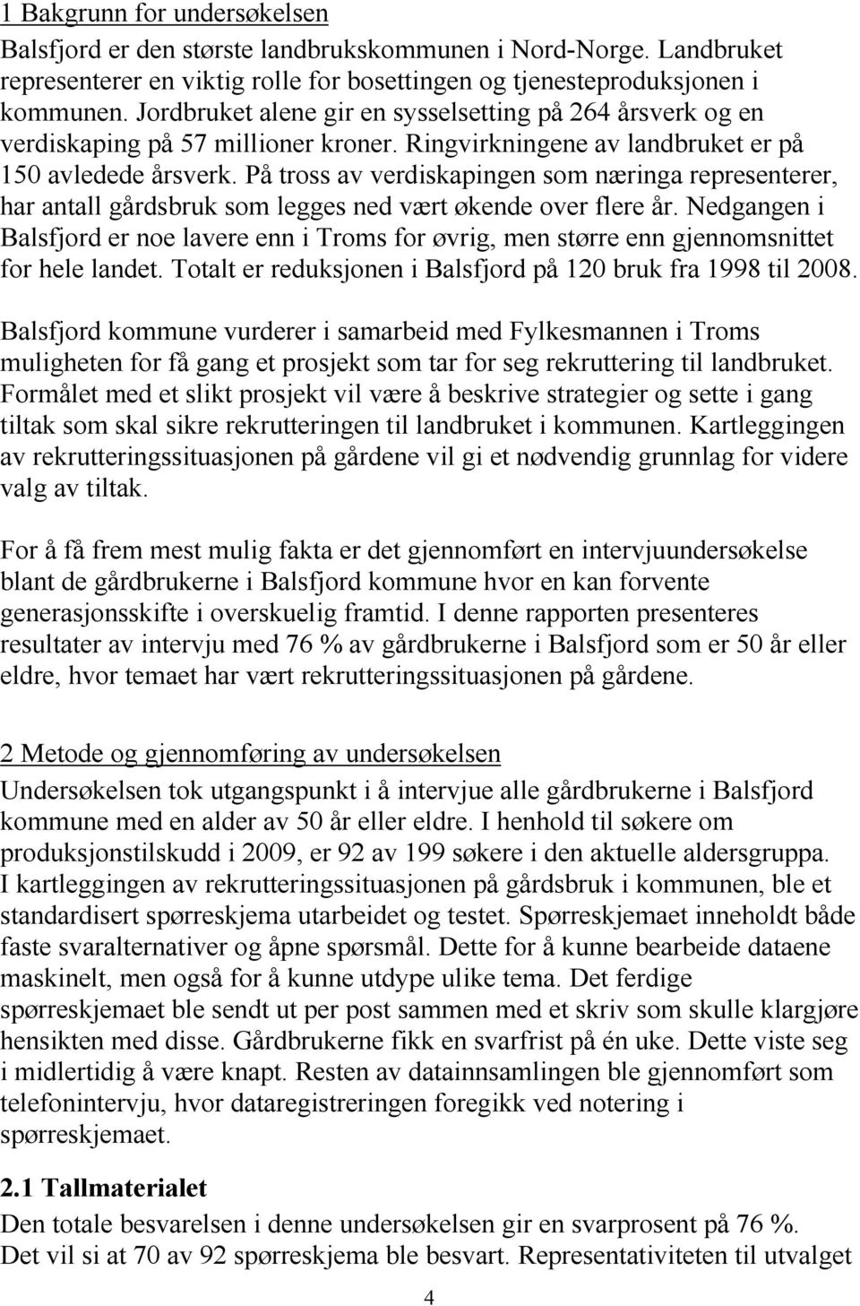 På tross av verdiskapingen som næringa representerer, har antall gårdsbruk som legges ned vært økende over flere år.