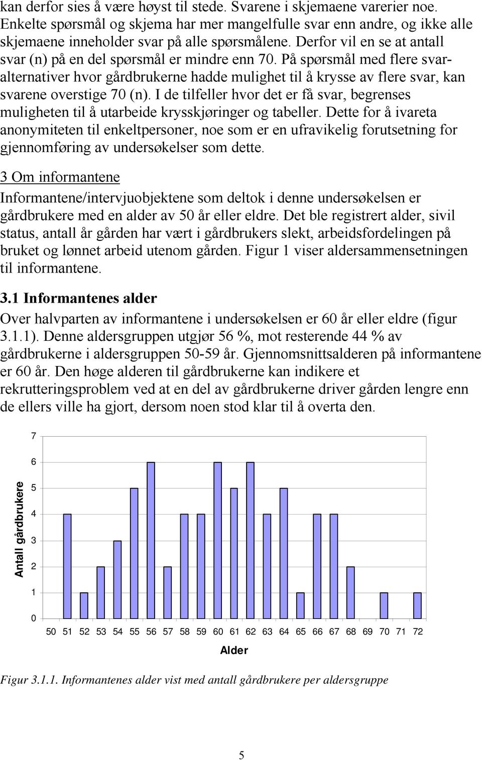 På spørsmål med flere svaralternativer hvor gårdbrukerne hadde mulighet til å krysse av flere svar, kan svarene overstige 70 (n).