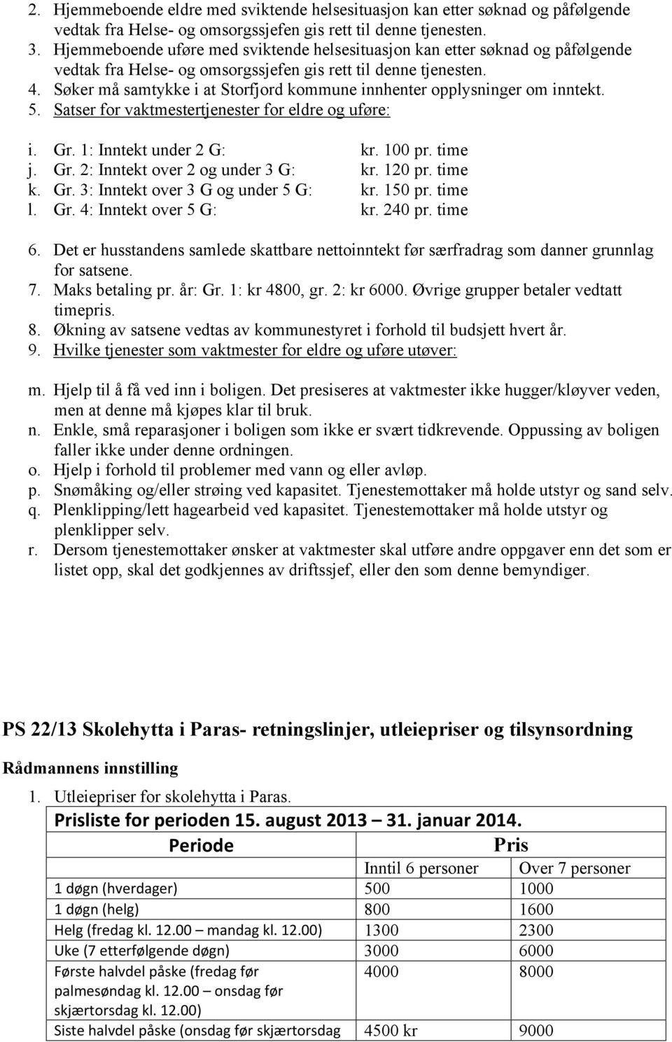 Søker må samtykke i at Storfjord kommune innhenter opplysninger om inntekt. 5. Satser for vaktmestertjenester for eldre og uføre: i. Gr. 1: Inntekt under 2 G: kr. 100 pr. time j. Gr. 2: Inntekt over 2 og under 3 G: kr.