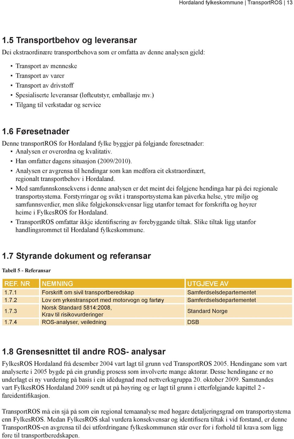 (løfteutstyr, emballasje mv.) Tilgang til verkstadar og service 1.6 Føresetnader Denne transportros for Hordaland fylke byggjer på følgjande føresetnader: Analysen er overordna og kvalitativ.