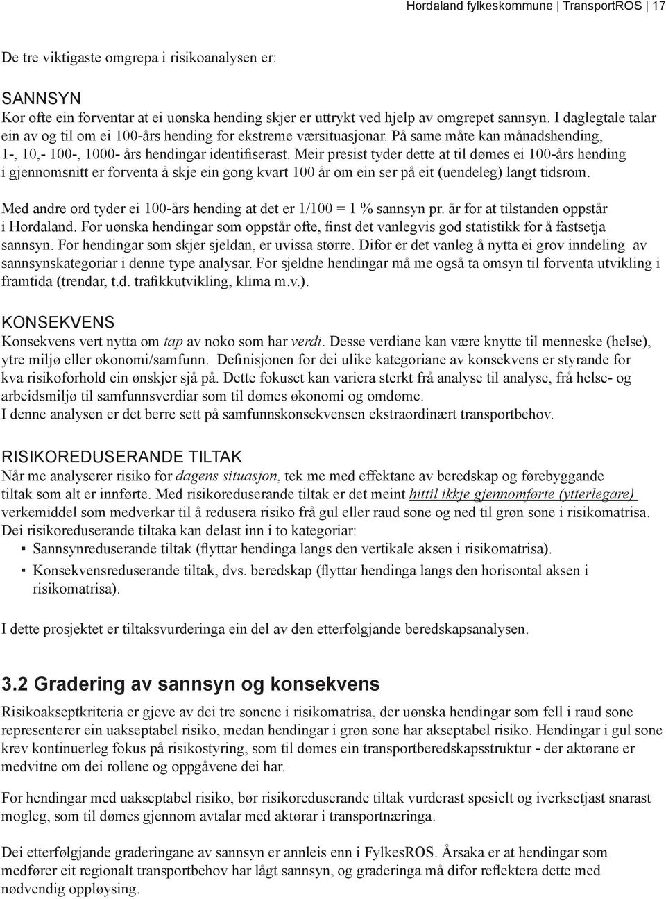 Meir presist tyder dette at til dømes ei 100-års hending i gjennomsnitt er forventa å skje ein gong kvart 100 år om ein ser på eit (uendeleg) langt tidsrom.