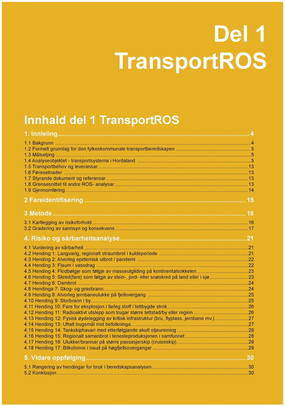 ..13 1.9 Gjennomføring...14 2 Fareidentifisering...15 3 Metode...16 3.1 Kartlegging av risikoforhold...16 3.2 Gradering av sannsyn og konsekvens...17 4. Risiko og sårbarheitsanalyse...21 4.