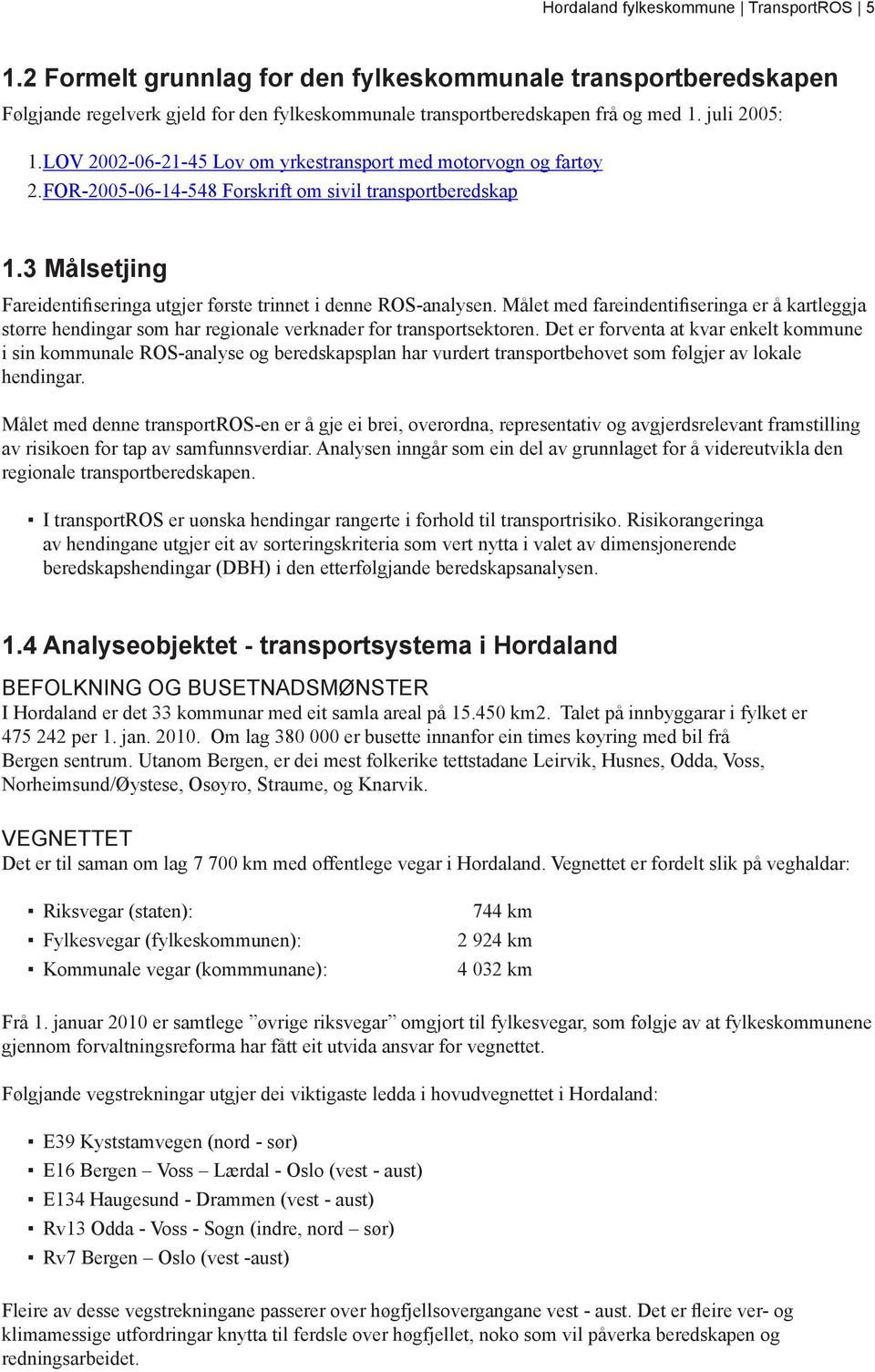 3 Målsetjing Fareidentifiseringa utgjer første trinnet i denne ROS-analysen. Målet med fareindentifiseringa er å kartleggja større hendingar som har regionale verknader for transportsektoren.