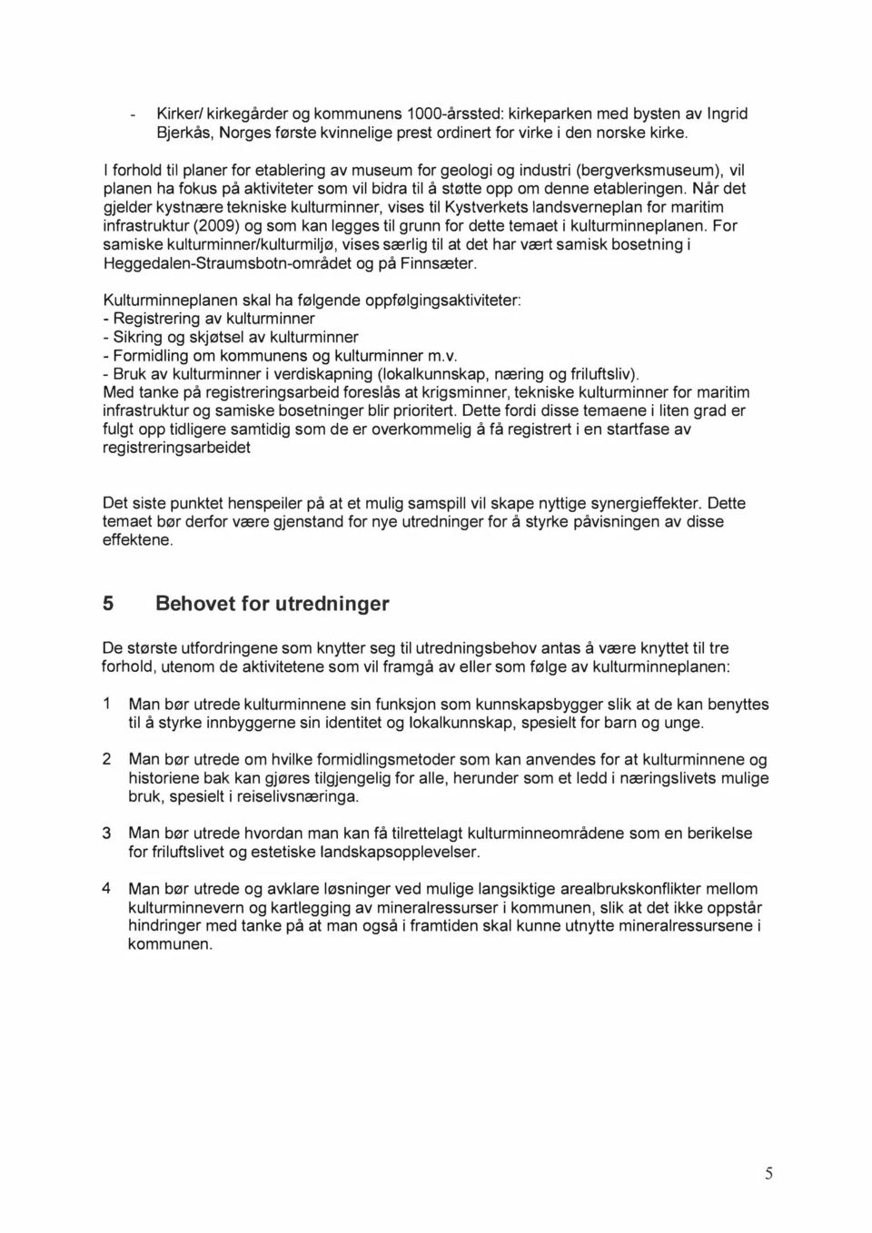 Når det gjelder kystnære tekniske kulturminner, vises til Kystverkets landsverneplan for maritim infrastruktur (2009) og som kan legges til grunn for dette temaet i kulturminneplanen.