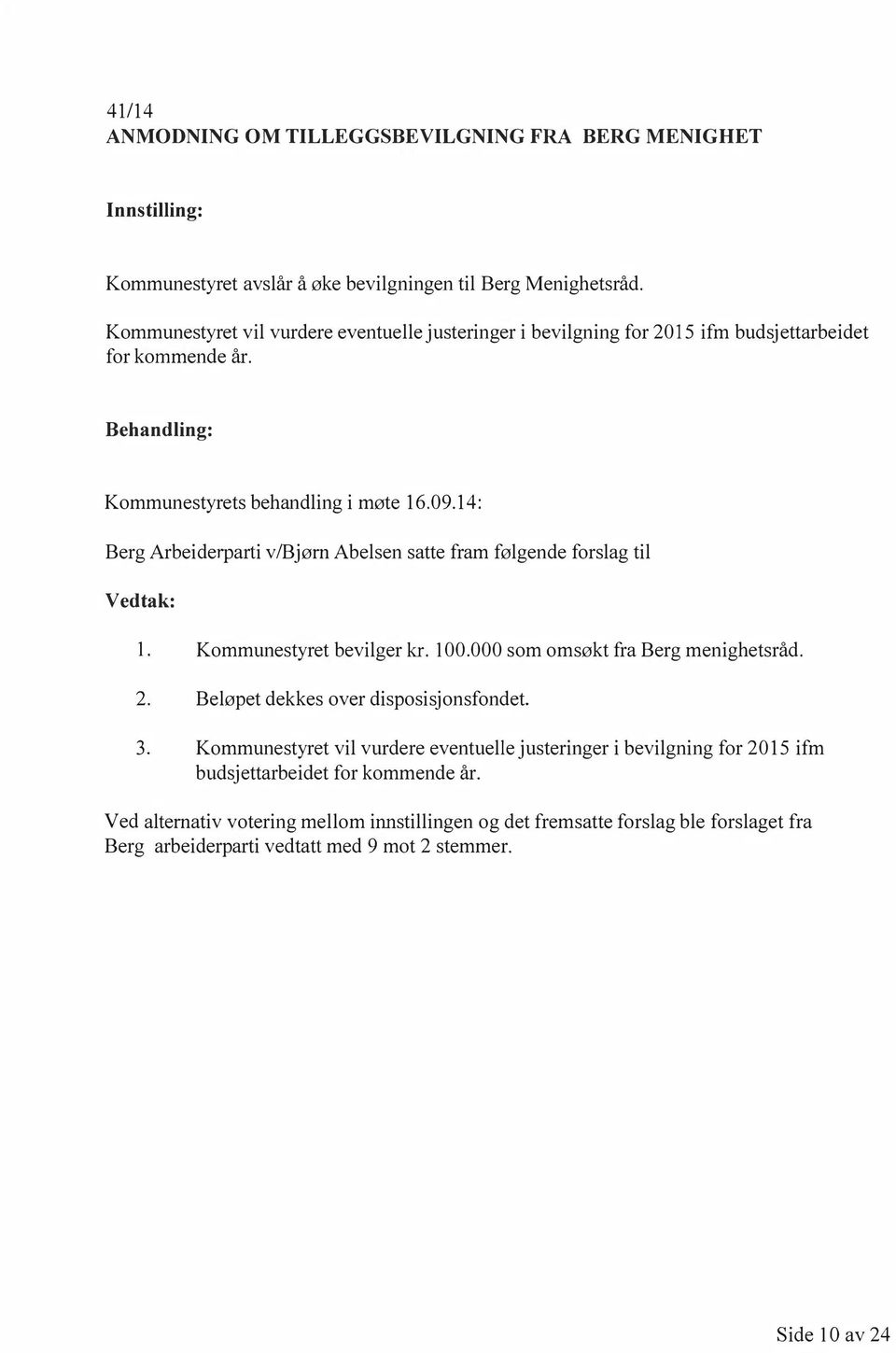 14: Berg Arbeiderparti v/bjørn Abelsen satte fram følgende forslag til Vedtak: l. Kommunestyret bevilger kr. l 00.000 som omsøkt fra Berg menighetsråd. 2.