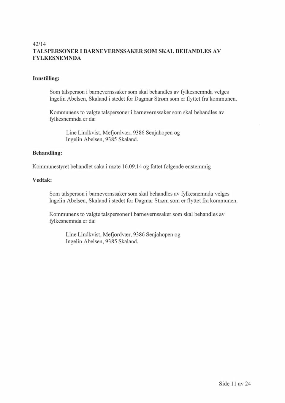 Kommunens to valgte talspersoner i barnevernssaker som skal behandles av fylkesnemnda er da: Line Lindkvist, Mefjordvær, 9386 Senjahopen og Ingelin Abelsen, 9385 Skaland.