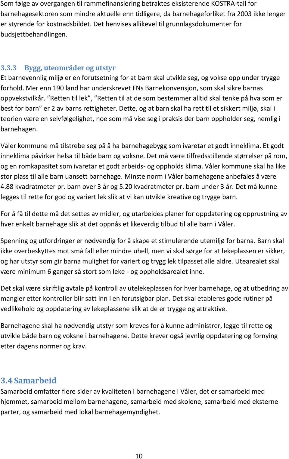 3.3 Bygg, uteområder og utstyr Et barnevennlig miljø er en forutsetning for at barn skal utvikle seg, og vokse opp under trygge forhold.