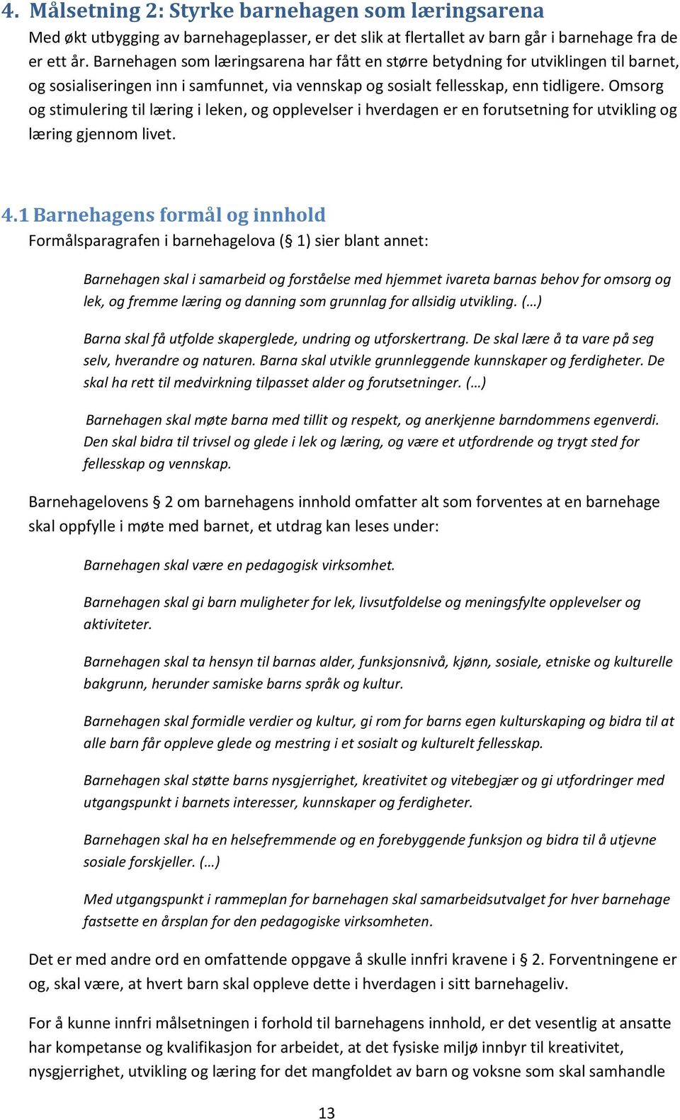 Omsorg og stimulering til læring i leken, og opplevelser i hverdagen er en forutsetning for utvikling og læring gjennom livet. 4.