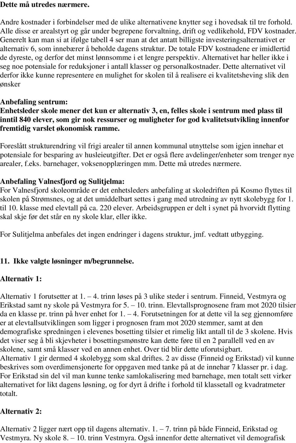 Generelt kan man si at ifølge tabell 4 ser man at det antatt billigste investeringsalternativet er alternativ 6, som innebærer å beholde dagens struktur.