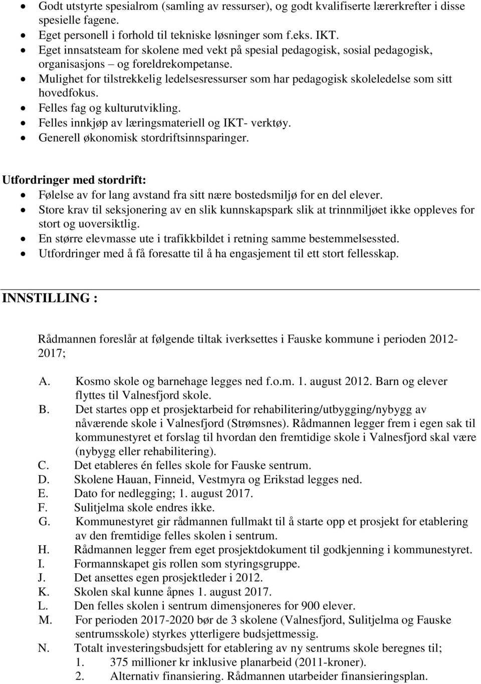 Mulighet for tilstrekkelig ledelsesressurser som har pedagogisk skoleledelse som sitt hovedfokus. Felles fag og kulturutvikling. Felles innkjøp av læringsmateriell og IKT- verktøy.