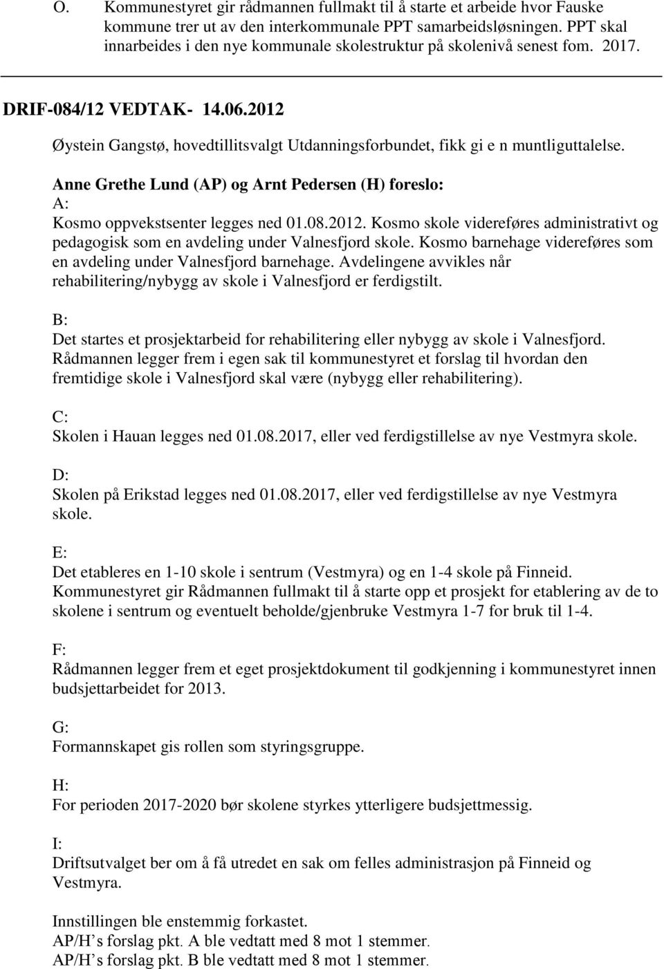 2012 Øystein Gangstø, hovedtillitsvalgt Utdanningsforbundet, fikk gi e n muntliguttalelse. Anne Grethe Lund (AP) og Arnt Pedersen (H) foreslo: A: Kosmo oppvekstsenter legges ned 01.08.2012. Kosmo skole videreføres administrativt og pedagogisk som en avdeling under Valnesfjord skole.