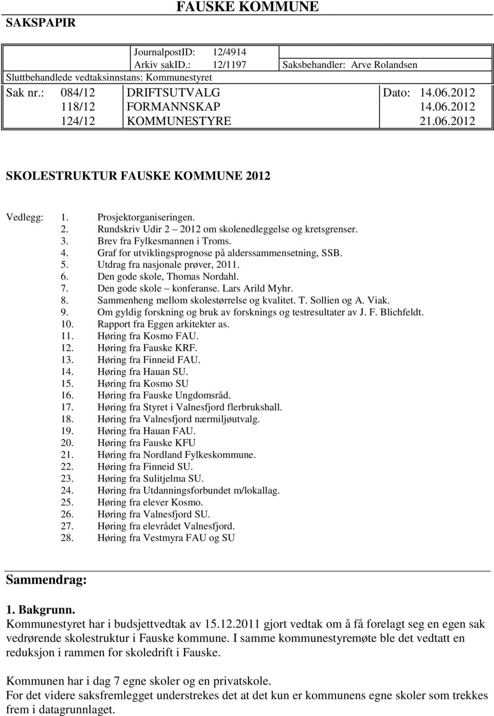 Brev fra Fylkesmannen i Troms. 4. Graf for utviklingsprognose på alderssammensetning, SSB. 5. Utdrag fra nasjonale prøver, 2011. 6. Den gode skole, Thomas Nordahl. 7. Den gode skole konferanse.