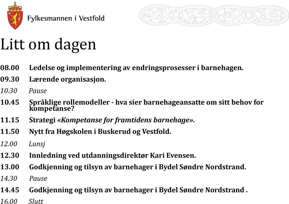 15 Strategi «Kompetanse for framtidens barnehage». 11.50 Nytt fra Høgskolen i Buskerud og Vestfold. 12.00 Lunsj 12.