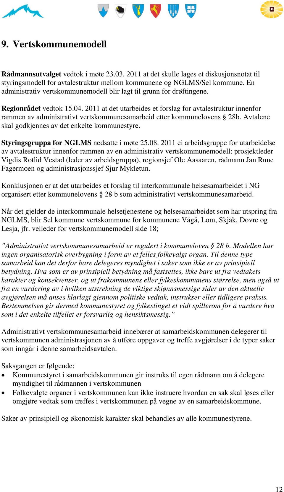 2011 at det utarbeides et forslag for avtalestruktur innenfor rammen av administrativt vertskommunesamarbeid etter kommunelovens 28b. Avtalene skal godkjennes av det enkelte kommunestyre.