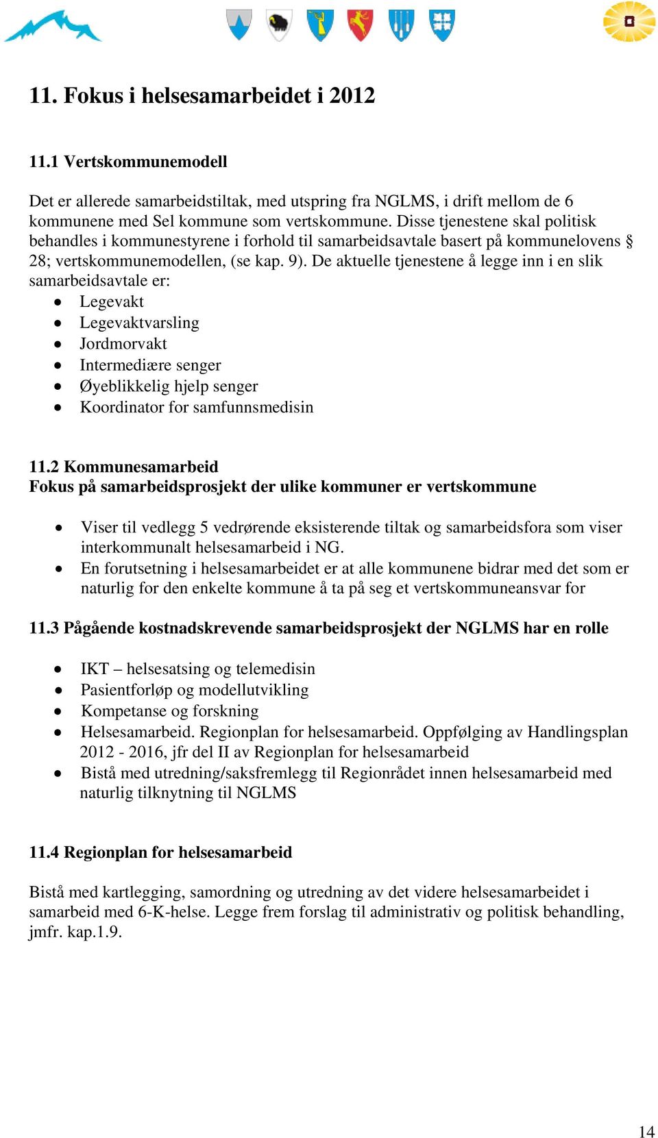 De aktuelle tjenestene å legge inn i en slik samarbeidsavtale er: Legevakt Legevaktvarsling Jordmorvakt Intermediære senger Øyeblikkelig hjelp senger Koordinator for samfunnsmedisin 11.