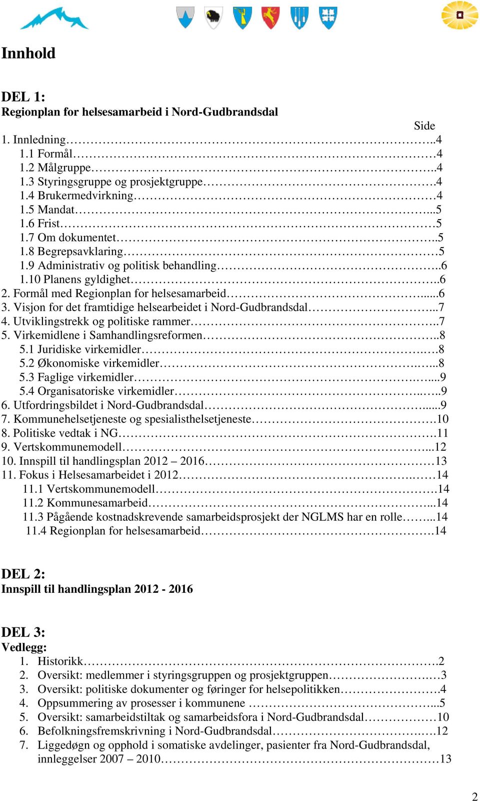 Visjon for det framtidige helsearbeidet i Nord-Gudbrandsdal...7 4. Utviklingstrekk og politiske rammer..7 5. Virkemidlene i Samhandlingsreformen..8 5.1 Juridiske virkemidler..8 5.2 Økonomiske virkemidler.