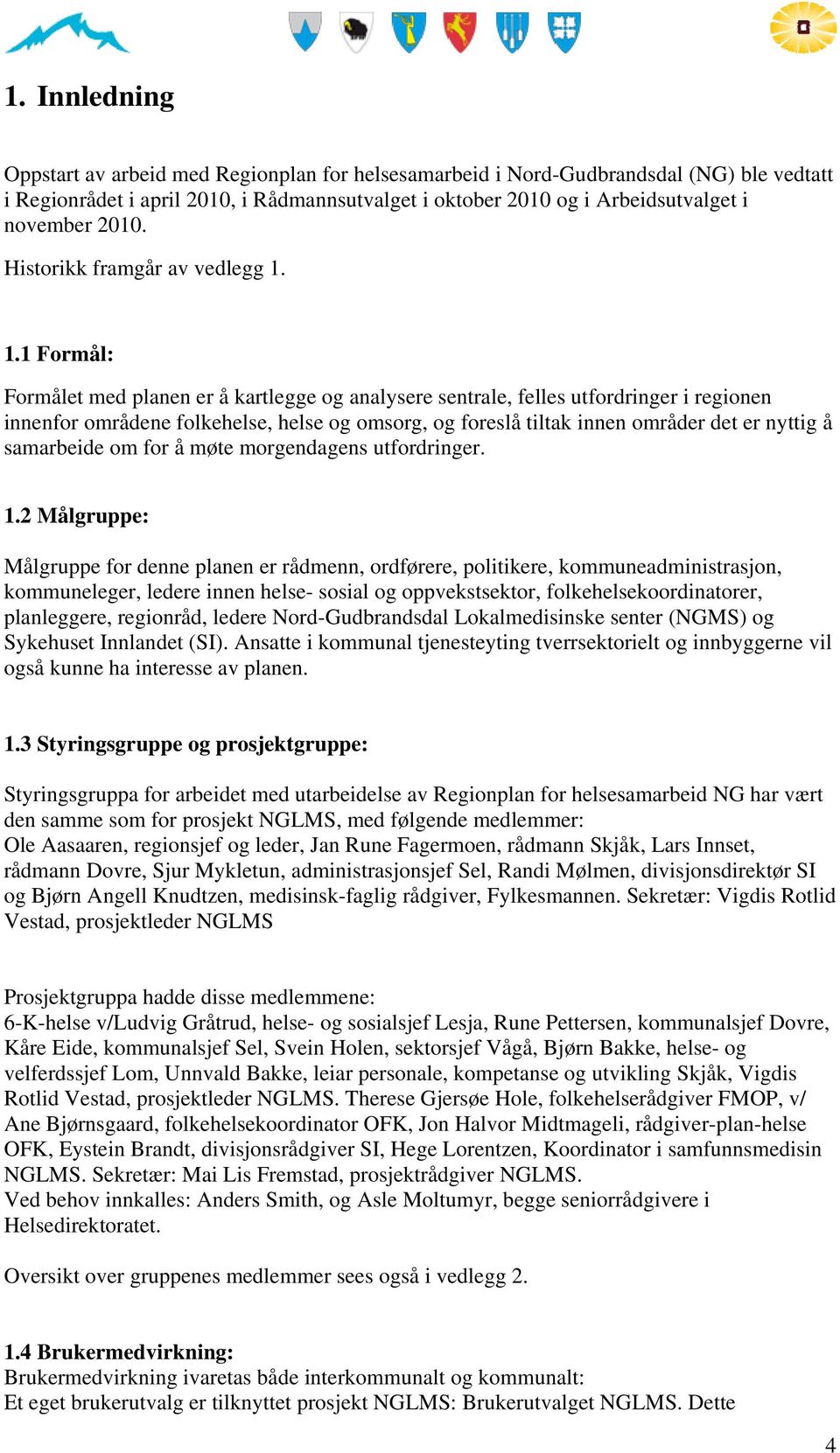 1.1 Formål: Formålet med planen er å kartlegge og analysere sentrale, felles utfordringer i regionen innenfor områdene folkehelse, helse og omsorg, og foreslå tiltak innen områder det er nyttig å