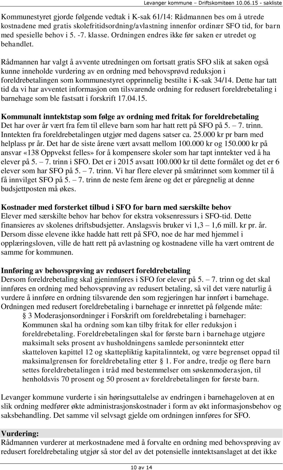 Rådmannen har valgt å avvente utredningen om fortsatt gratis SFO slik at saken også kunne inneholde vurdering av en ordning med behovsprøvd reduksjon i foreldrebetalingen som kommunestyret