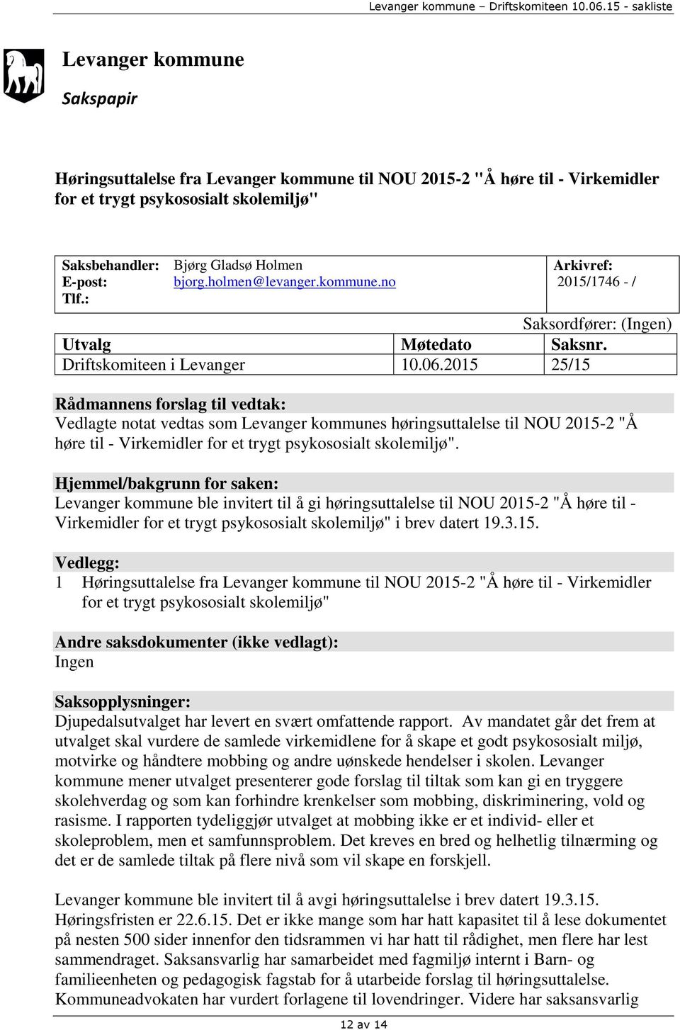 2015 25/15 Rådmannens forslag til vedtak: Vedlagte notat vedtas som Levanger kommunes høringsuttalelse til NOU 2015-2 "Å høre til - Virkemidler for et trygt psykososialt skolemiljø".