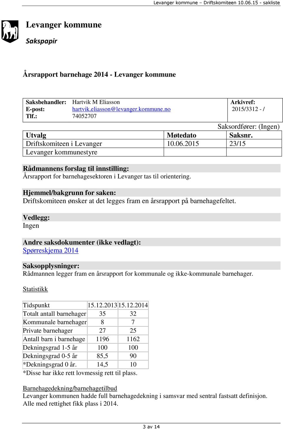 Hjemmel/bakgrunn for saken: Driftskomiteen ønsker at det legges fram en årsrapport på barnehagefeltet.