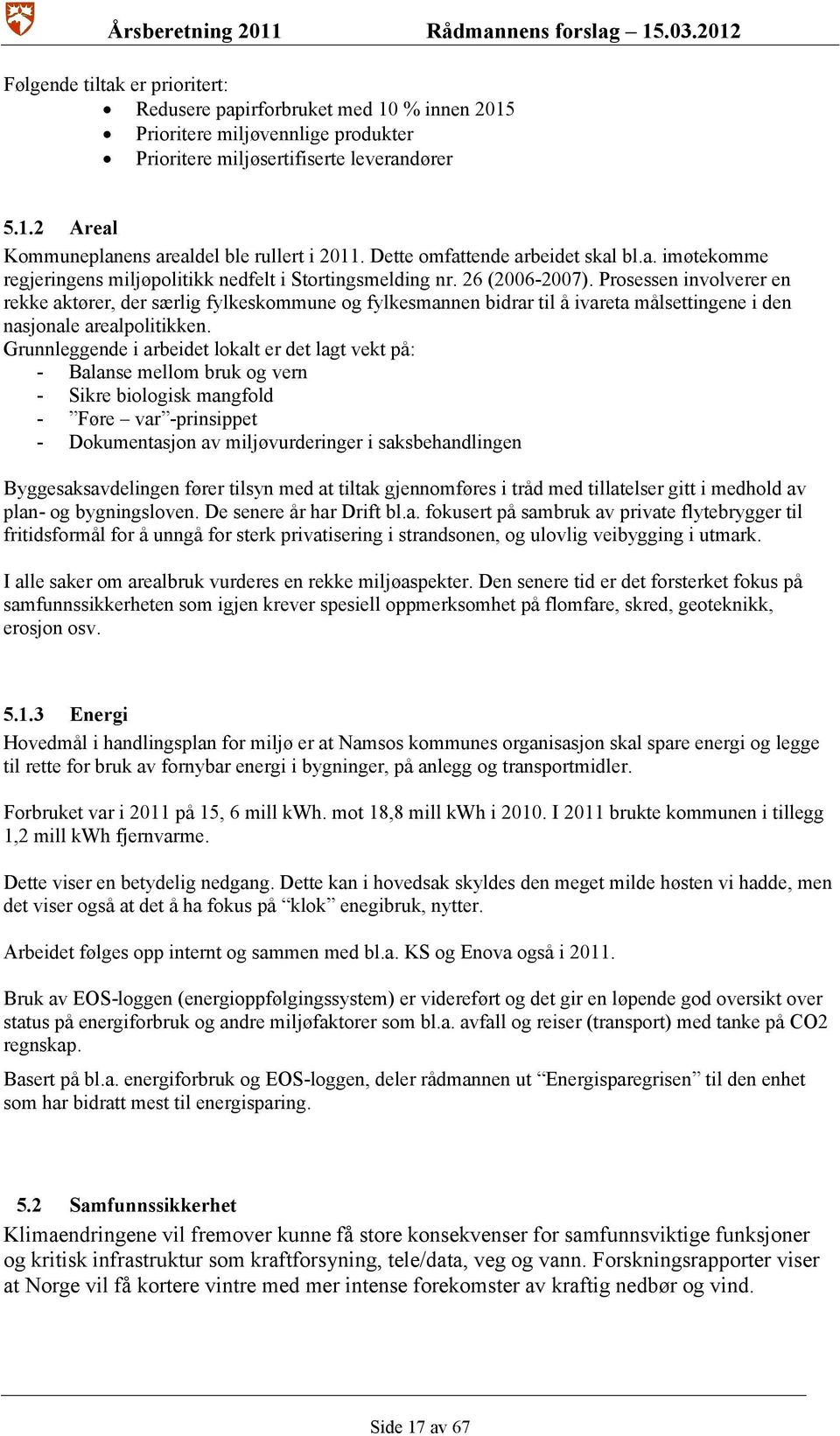 Prosessen involverer en rekke aktører, der særlig fylkeskommune og fylkesmannen bidrar til å ivareta målsettingene i den nasjonale arealpolitikken.