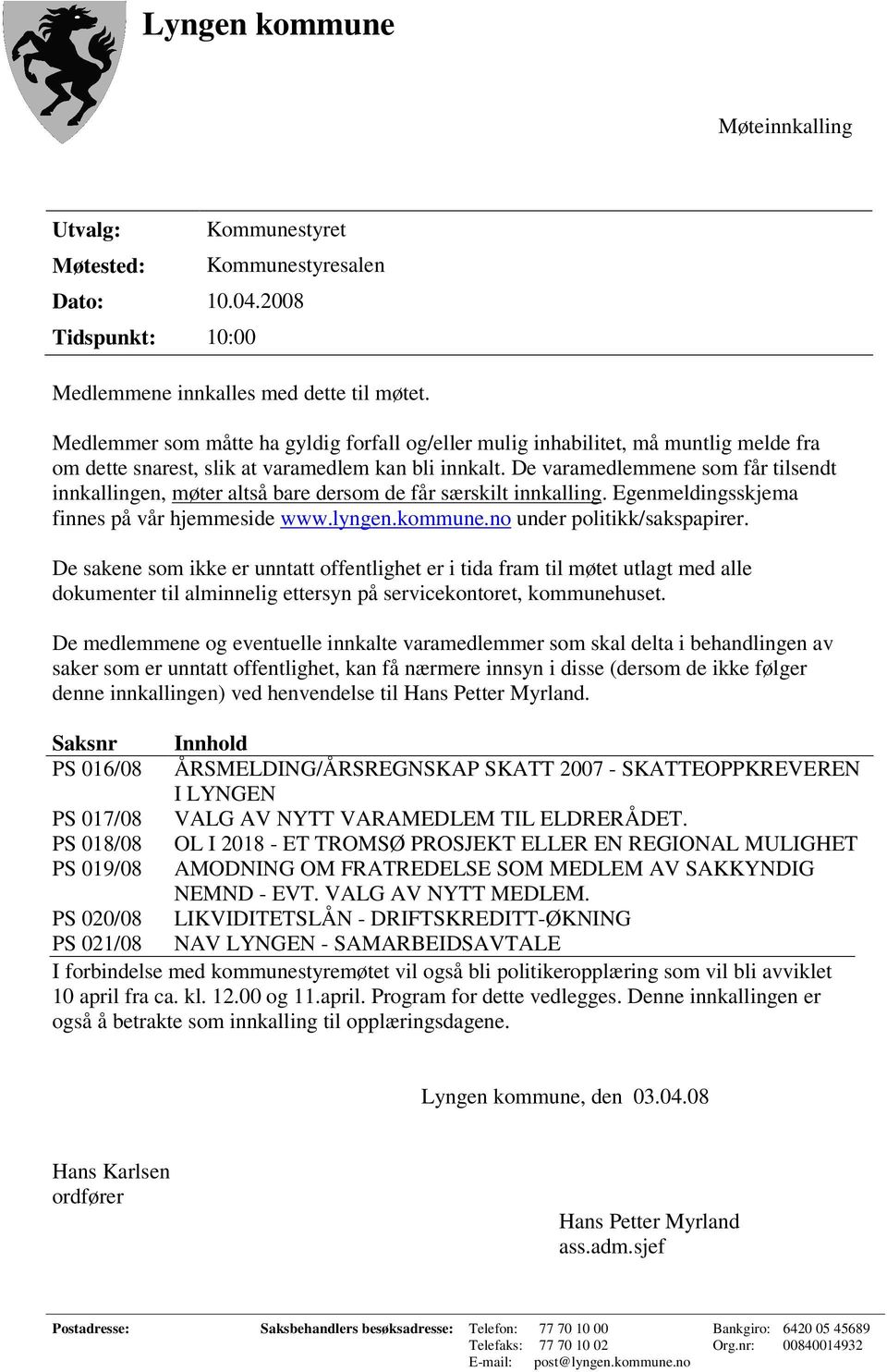 De varamedlemmene som får tilsendt innkallingen, møter altså bare dersom de får særskilt innkalling. Egenmeldingsskjema finnes på vår hjemmeside www.lyngen.kommune.no under politikk/sakspapirer.