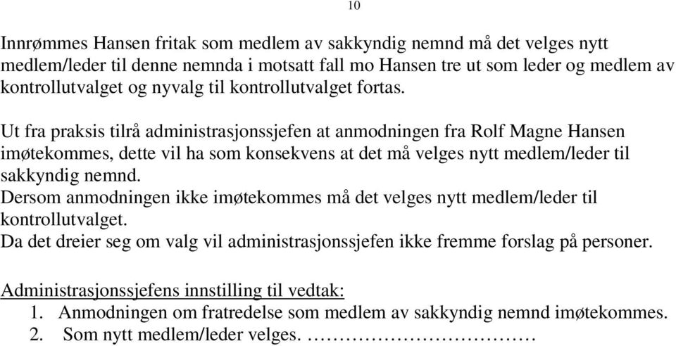 Ut fra praksis tilrå administrasjonssjefen at anmodningen fra Rolf Magne Hansen imøtekommes, dette vil ha som konsekvens at det må velges nytt medlem/leder til sakkyndig nemnd.