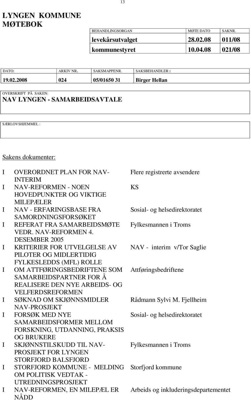 /08 DATO: ARKV NR. SAKSMAPPENR. SAKSBEHANDLER : 19.02.