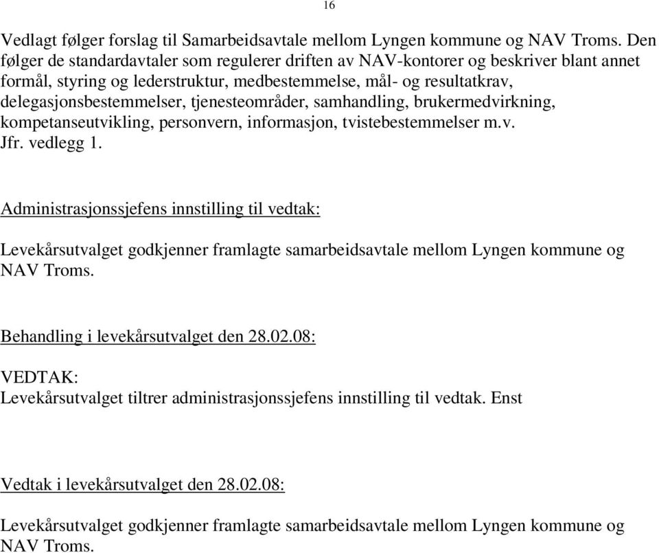 tjenesteområder, samhandling, brukermedvirkning, kompetanseutvikling, personvern, informasjon, tvistebestemmelser m.v. Jfr. vedlegg 1.