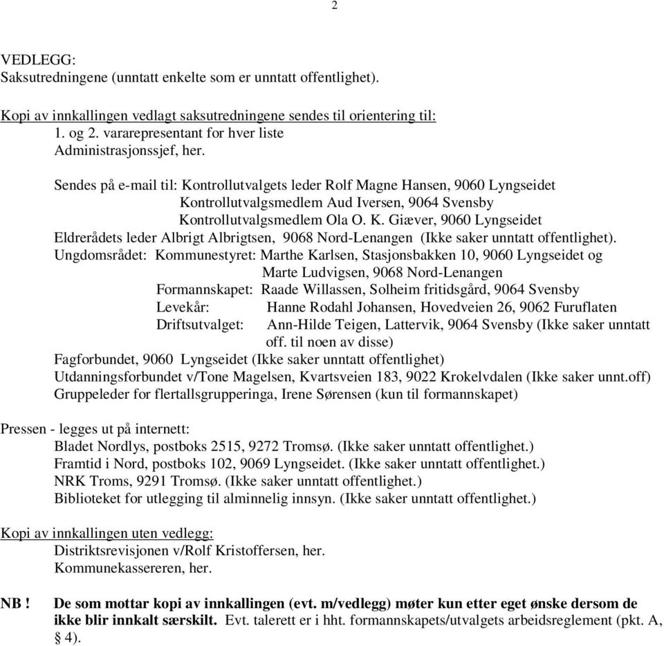 Sendes på e-mail til: Kontrollutvalgets leder Rolf Magne Hansen, 9060 Lyngseidet Kontrollutvalgsmedlem Aud versen, 9064 Svensby Kontrollutvalgsmedlem Ola O. K. Giæver, 9060 Lyngseidet Eldrerådets leder Albrigt Albrigtsen, 9068 Nord-Lenangen (kke saker unntatt offentlighet).