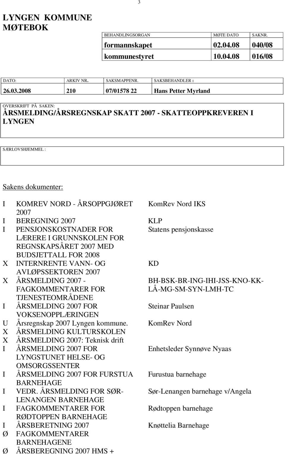 2007 BEREGNNG 2007 KLP PENSJONSKOSTNADER FOR Statens pensjonskasse LÆRERE GRUNNSKOLEN FOR REGNSKAPSÅRET 2007 MED BUDSJETTALL FOR 2008 X NTERNRENTE VANN- OG KD AVLØPSSEKTOREN 2007 X ÅRSMELDNG 2007 -